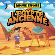 Sammie Explore l'gypte Ancienne: Livre d'aventure pour dcouvrir la civilisation gyptienne antique