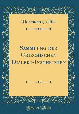 Sammlung Der Griechischen Dialekt-Inschriften (Classic Reprint) - Collitz, Hermann