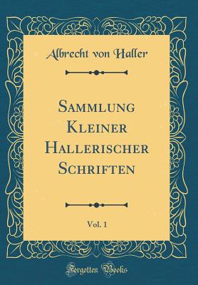 Sammlung Kleiner Hallerischer Schriften, Vol. 1 (Classic Reprint) - Haller, Albrecht Von