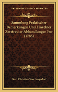 Sammlung Praktischer Bemerkungen Und Einzelner Zerstreuter Abhandlungen Fur (1785)