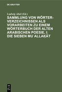 Sammlung Von Wrterverzeichnissen ALS Vorarbeiten Zu Einem Wrterbuch Der Alten Arabischen Poesie, I: Die Sieben Mu alla ?t