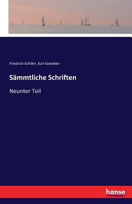 Sammtliche Schriften: Neunter Teil - Schiller, Friedrich, and Goedeke, Karl