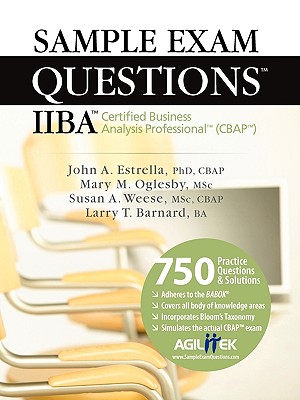 Sample Exam Questions: Iiba Certified Business Analysis Professional (Cbap) - Barnard, Larry T, and Estrella, John A, and Oglesby, Mary M