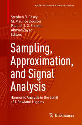 Sampling, Approximation, and Signal Analysis: Harmonic Analysis in the Spirit of J. Rowland Higgins - Casey, Stephen D. (Editor), and Dodson, M. Maurice (Editor), and Ferreira, Paulo J. S. G. (Editor)