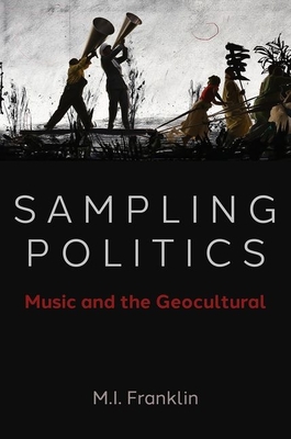 Sampling Politics: Music and the Geocultural - Franklin, M I