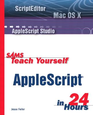 Sams Teach Yourself AppleScript in 24 Hours - Feiler, Jesse