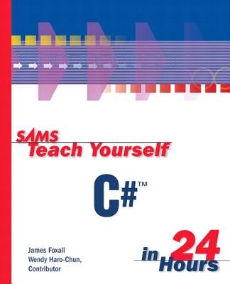 Sams Teach Yourself C# in 24 Hours - Foxall, James, and Haro-Chun, Wendy