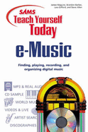 Sams Teach Yourself E-Music Today: Finding, Playing, Recording, and Organizing Digital Music (with CD-ROM)