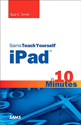 Sams Teach Yourself iPad in 10 Minutes - Smith, Bud