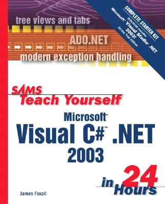 Sams Teach Yourself Microsoft Visual C# .Net 2003 in 24 Hours Complete Starter Kit - Foxall, James D