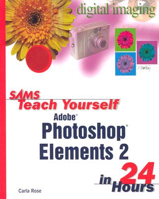 Sams Teach Yourself Photoshop Elements 2 in 24 Hours - Rose, Carla