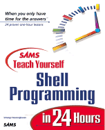 Sams Teach Yourself Shell Programming in 24 Hours - Veeraraghaven, Sriranga, and Moritsugu, Steve, and Horvath, David B.