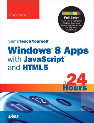 Sams Teach Yourself Windows 8 Apps with JavaScript and HTML5 in 24 Hours - Carter, Chad