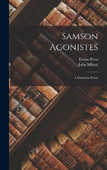 Samson Agonistes: A Dramatic Poem