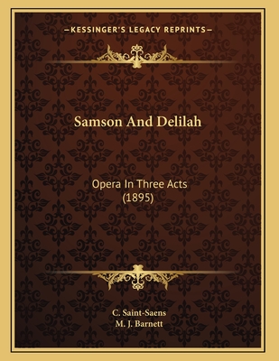 Samson and Delilah: Opera in Three Acts (1895) - Saint-Saens, C, and Barnett, M J (Translated by)