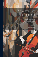 Samson Et Delilah: Opera In 3 Acts