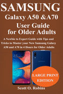 Samsung Galaxy A50 and A70 User Guide for Older Adults: A Newbie to Expert Guide with Tips and Tricks to Master your New Samsung Galaxy A50 and A70 in 4 Hours for Older Adults