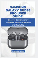 Samsung Galaxy Buds3 Pro User Guide: Discover Comprehensive Features, Setup instructions and Helpful tips