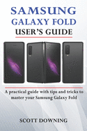 Samsung Galaxy Fold User's Guide: A practical guide with advanced tips and tricks to master your Samsung Galaxy Fold