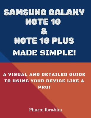 Samsung Galaxy Note 10 & Note 10 Plus Made Simple!: A Visual and Detailed Guide to Using Your Device Like a Pro! - Pharm Ibrahim