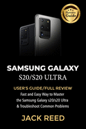 Samsung Galaxy S20/S20 Ultra: USER'S GUIDE/FULL REVIEW Fast and Easy Way to Master the Samsung Galaxy s20/s20 Ultra and Troubleshoot Common Problems