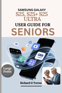 Samsung Galaxy S25, S25+ S25 Ultra User Guide for Seniors: Complete Setup, Customization and Everyday Use for Older Adults Explained