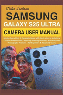 Samsung Galaxy S25 Ultra Camera User Manual: Master Every Shot: A Complete Guide with illustration to Unlocking Creative Potential and Capturing Stunning Moments with Advanced Photography Features...