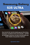 Samsung Galaxy S25 Ultra: Eine Schritt-fr-Schritt-Anleitung zum Einrichten, Anpassen und Beherrschen Ihres Gerts - perfekt fr Anfnger, Senioren und alle.