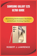 Samsung Galaxy S25 Ultra Guide: Maximizing Performance: Hardware and Software Working Together