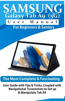 Samsung Galaxy Tab A9 (5G) User Manual for Beginners & Seniors: The Most Complete & Fascinating User Guide with Tips & Tricks, Coupled with Navigational Screenshots to Setup & Manipulate Tab A9 - World, Tech
