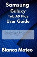 Samsung Galaxy Tab A9 Plus User Guide: A Complete Step-by-Step Manual with Useful Tips and Tricks for Beginners and Seniors