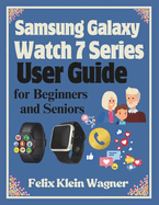 Samsung Galaxy Watch 7 Series User Guide for Beginners and Seniors: A Step-by-Step Manual for Mastering Your Smartwatch Features, with Large-Print Instructions for Easy Reading