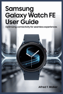 Samsung Galaxy Watch Fe User Guide: Optimizing Connectivity for Seamless Experiences