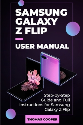 Samsung Galaxy Z Flip User Manual: Step-by-Step Guide and Full Instructions for Samsung Galaxy Z Flip - Cooper, Thomas
