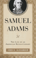 Samuel Adams: The Life of an American Revolutionary