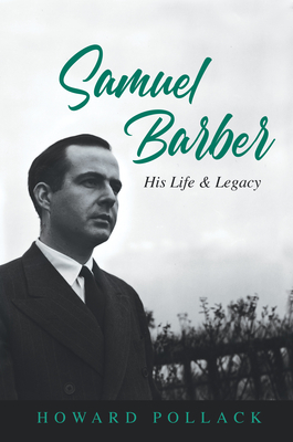 Samuel Barber: His Life and Legacy - Pollack, Howard