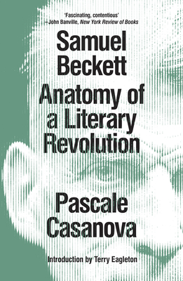 Samuel Beckett: Anatomy of a Literary Revolution - Casanova, Pascale