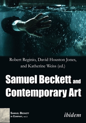 Samuel Beckett and Contemporary Art - Reginio, Robert (Editor), and Jones, David Houston (Editor), and Weiss, Katherine (Editor)