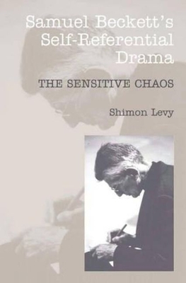 Samuel Beckett's Self-Referential Drama: The Sensitive Chaos, 2nd Edition - Levy, Shimon