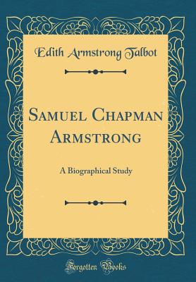 Samuel Chapman Armstrong: A Biographical Study (Classic Reprint) - Talbot, Edith Armstrong