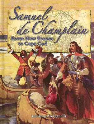 Samuel de Champlain: From New France to Cape Cod - Morganelli, Adrianna