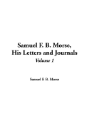 Samuel F. B. Morse: His Letters and Journals, V1 - Morse, Samuel Finley Breese