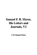 Samuel F. B. Morse, His Letters and Journals, V2