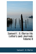 Samuel F. B. Morse His Letters and Journals; Volume II