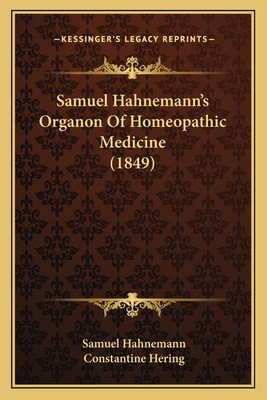 Samuel Hahnemann's Organon of Homeopathic Medicine (1849) - Hahnemann, Samuel, Dr., and Hering, Constantine (Introduction by)