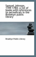 Samuel Johnson, 1709-1784; A List of Books with References to Periodicals in the Brooklyn Public Lib