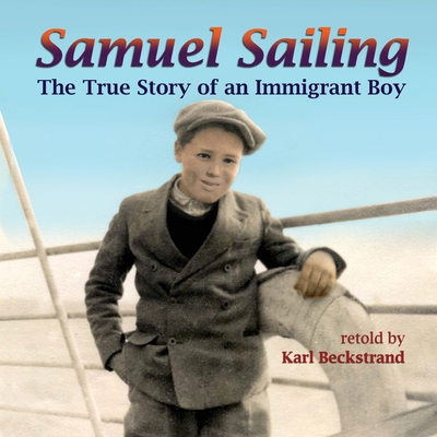 Samuel Sailing: The True Story of an Immigrant Boy - Beckstrand, Karl