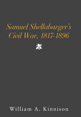 Samuel Shellabarger's Civil War, 1817-1896 - Kinnison, William A