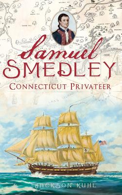 Samuel Smedley: Connecticut Privateer - Kuhl, Jackson