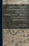 Samuel Thomas Von Sommering's Leben Und Verkehr Mit Seinen Zeitgenossen, Erster Band - Primary Source Edition